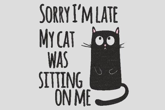 Sorry I Am Late My Cat Was Sitting on Me